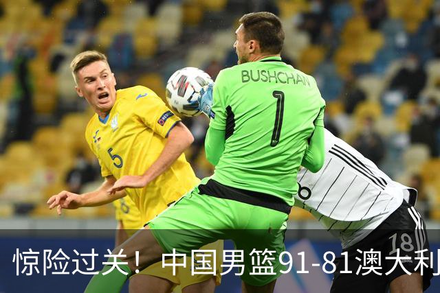 惊险过关！中国男篮91-81澳大利亚 王俊杰末节统治比赛拿下开门红